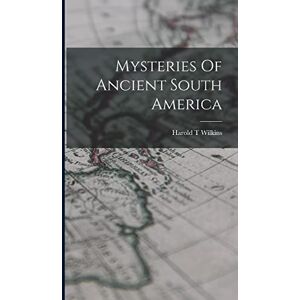 Wilkins, Harold T Mysteries Of Ancient South America Wilkins, Harold T Mysteries Of Ancient South America