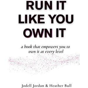 Jordan, Jodell Run It Like You Own It: A book that empowers you to own it at every level Jordan, Jodell Run It Like You Own It: A book that empowers you to own it at every level