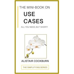 COCKBURN, ALISTAIR The Mini-Book on Use Cases: All You Need, but Short! (The Simplifying Series) COCKBURN, ALISTAIR The Mini-Book on Use Cases: All You Need, but Short! (The Simplifying Series)