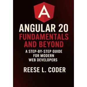 Coder, Reese L. Angular 20 Fundamentals and Beyond: A Step-by-Step Guide for Modern Web Developers (Angular 20 Fundamentals to Advanced Series) Coder, Reese L. Angular 20 Fundamentals and Beyond: A Step-by-Step Guide for Modern Web Developers (Angular 20 Fundamentals to Advanced Series)