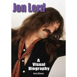 Bloom, Jerry Jon Lord: A Visual Biography Bloom, Jerry Jon Lord: A Visual Biography