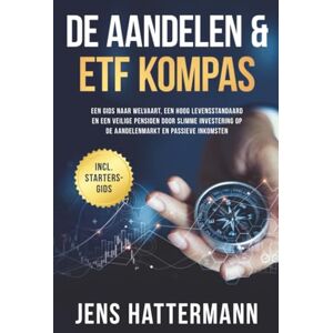 Hattermann, Jens De Aandelen & ETF Kompas: Een gids naar welvaart, een hoog levensstandaard en een veilige pensioen door slimme investering op de aandelenmarkt en passieve inkomsten – inclusief startersgids Hattermann, Jens De Aandelen & ETF Kompas: Een gids naar welvaart, een hoog levensstandaard en een veilige pensioen door slimme investering op de aandelenmarkt en passieve inkomsten – inclusief startersgids