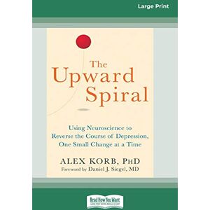 Korb, Alex The Upward Spiral: Using Neuroscience to Reverse the Course of Depression, One Small Change at a Time (16pt Large Print Edition) Korb, Alex The Upward Spiral: Using Neuroscience to Reverse the Course of Depression, One Small Change at a Time (16pt Large Print Edition)