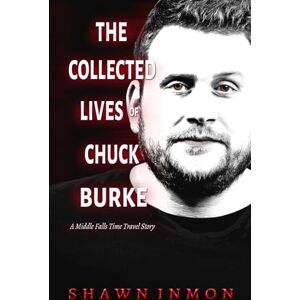 Inmon, Shawn The Collected Lives of Chuck Burke: A Middle Falls Time Travel story Inmon, Shawn The Collected Lives of Chuck Burke: A Middle Falls Time Travel story