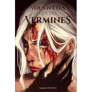 PECHOUX, Amandine Vous n'êtes que des vermines (Le Fardeau du Soleil et de la Lune) PECHOUX, Amandine Vous n'êtes que des vermines (Le Fardeau du Soleil et de la Lune)