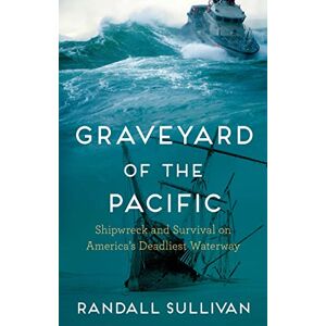 Sullivan, Randall Graveyard of the Pacific: Shipwreck and Survival on America’s Deadliest Waterway Sullivan, Randall Graveyard of the Pacific: Shipwreck and Survival on America’s Deadliest Waterway