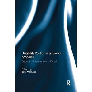 Disability Politics in a Global Economy: Essays in Honour of Marta Russell Disability Politics in a Global Economy: Essays in Honour of Marta Russell