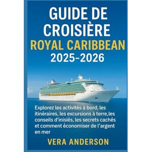 Anderson, Vera Guide de croisière Royal Caribbean 2025-2026: Explorez les activités à bord, les itinéraires, les excursions à terre, les conseils d'initiés, les ... et comment économiser de l'argent en mer Anderson, Vera Guide de croisière Royal Caribbean 2025-2026: Explorez les activités à bord, les itinéraires, les excursions à terre, les conseils d'initiés, les ... et comment économiser de l'argent en mer