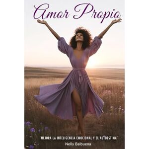 Balbuena, Nelly Amor Propio: Libro de superación personal en español para mujeres mejorar la inteligencia emocional y el autoestima (Libros en español para mujeres) Balbuena, Nelly Amor Propio: Libro de superación personal en español para mujeres mejorar la inteligencia emocional y el autoestima (Libros en español para mujeres)