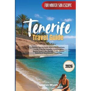 Wyatt, Lauren Tenerife Travel Guide 2026: Winter Sun Escapes, Warm Destinations, Family-Friendly Resorts, Local Insights, Scenic Road Trips, Nature Trails, Hidden Beaches & Sustainable Travel Tips Wyatt, Lauren Tenerife Travel Guide 2026: Winter Sun Escapes, Warm Destinations, Family-Friendly Resorts, Local Insights, Scenic Road Trips, Nature Trails, Hidden Beaches & Sustainable Travel Tips