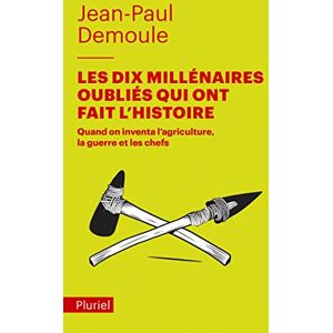 Demoule, Jean-Paul Les dix millenaires oublies qui ont fait l'histoire: Quand on inventa l'agriculture, la guerre et les chefs Demoule, Jean-Paul Les dix millenaires oublies qui ont fait l'histoire: Quand on inventa l'agriculture, la guerre et les chefs