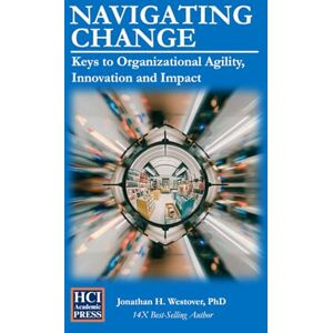 Westover, Jonathan H Navigating Change: Keys to Organizational Agility, Innovation, and Impact (HCI Research in Practice) Westover, Jonathan H Navigating Change: Keys to Organizational Agility, Innovation, and Impact (HCI Research in Practice)