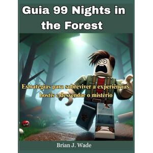 Wade, Brian J. Guia 99 Nights in the Forest: Estratégias para sobreviver a experiências hostis e desvendar o mistério Wade, Brian J. Guia 99 Nights in the Forest: Estratégias para sobreviver a experiências hostis e desvendar o mistério