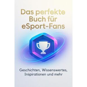 Herrmann, Lina Das perfekte Buch für eSport-Fans: Geschichten, Wissenswertes, Inspirationen und mehr Herrmann, Lina Das perfekte Buch für eSport-Fans: Geschichten, Wissenswertes, Inspirationen und mehr