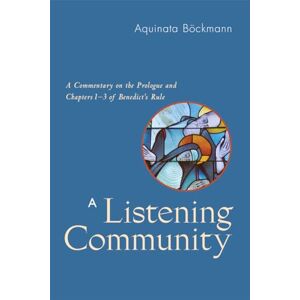 Böckmann OSB, Aquinata Listening Community: A Commentary On The Prologue And Chapters 1-3 Of Benedict's Rule Böckmann OSB, Aquinata Listening Community: A Commentary On The Prologue And Chapters 1-3 Of Benedict's Rule