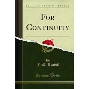 F. R. Leavis For Continuity (Classic Reprint) F. R. Leavis For Continuity (Classic Reprint)