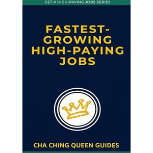 Queen, Cha Ching Fastest-Growing High-Paying Jobs: Discover the Real $100K+ Opportunities (and How to Seize Them) (Get a High-Paying Job Series) Queen, Cha Ching Fastest-Growing High-Paying Jobs: Discover the Real $100K+ Opportunities (and How to Seize Them) (Get a High-Paying Job Series)