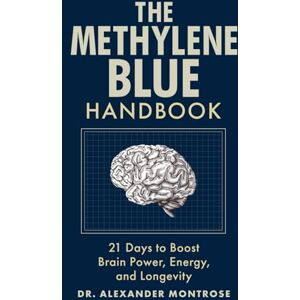 Montrose, Dr. Alexander The Methylene Blue Handbook: 21 Days to Boost Brain Power, Energy, and Longevity Montrose, Dr. Alexander The Methylene Blue Handbook: 21 Days to Boost Brain Power, Energy, and Longevity