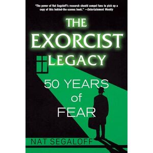 Nat Segaloff The Exorcist Legacy: 50 Years of Fear Nat Segaloff The Exorcist Legacy: 50 Years of Fear