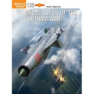 Toperczer, István MiG-21 Aces of the Vietnam War: 135 (Aircraft of the Aces) Toperczer, István MiG-21 Aces of the Vietnam War: 135 (Aircraft of the Aces)