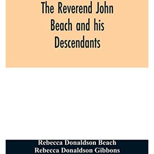 Donaldson Beach, Rebecca The Reverend John Beach and his descendants: together with historical and biographical sketches and the ancestry and descendants of John Sanford, of Redding, Connecticut Donaldson Beach, Rebecca The Reverend John Beach and his descendants: together with historical and biographical sketches and the ancestry and descendants of John Sanford, of Redding, Connecticut