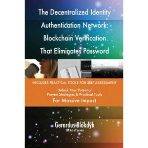 Gerardus Blokdyk - The Art of Service The Decentralized Identity Authentication Network: Blockchain Verification That Eliminates Password Vulnerabilities Gerardus Blokdyk - The Art of Service The Decentralized Identity Authentication Network: Blockchain Verification That Eliminates Password Vulnerabilities