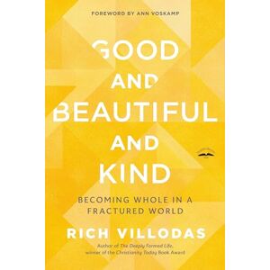 Villodas, Rich Good and Beautiful and Kind: Becoming Whole in a Fractured World Villodas, Rich Good and Beautiful and Kind: Becoming Whole in a Fractured World