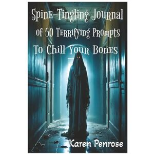Penrose, Karen Spine-Tingling Journal of 50 Terrifying Prompts to Chill Your Bones: Just the Right Level of Fright to Keep Kids and Teens Writing Excitedly Penrose, Karen Spine-Tingling Journal of 50 Terrifying Prompts to Chill Your Bones: Just the Right Level of Fright to Keep Kids and Teens Writing Excitedly