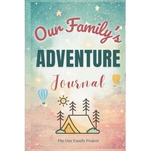 Quinn, Kacey Our Family's Adventure Journal: A Guided Workbook for Capturing Shared Experiences and Creating Lasting Family Memories (The Our Family Project) Quinn, Kacey Our Family's Adventure Journal: A Guided Workbook for Capturing Shared Experiences and Creating Lasting Family Memories (The Our Family Project)