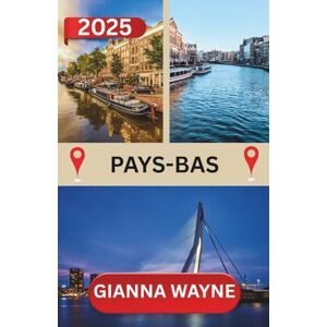 Wayne, Gianna PAYS-BAS GUIDE DE VOYAGE 2025: Important Conseils de voyage, destinations incontournables, informations sur les transports, options d'hébergement et ... pour une aventure méditerranéenne inoubliable Wayne, Gianna PAYS-BAS GUIDE DE VOYAGE 2025: Important Conseils de voyage, destinations incontournables, informations sur les transports, options d'hébergement et ... pour une aventure méditerranéenne inoubliable