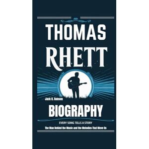 R. Ranson, Jack THOMAS RHETT BIOGRAPHY: Every Song Tells a Story – The Man Behind the Music and the Melodies That Move Us R. Ranson, Jack THOMAS RHETT BIOGRAPHY: Every Song Tells a Story – The Man Behind the Music and the Melodies That Move Us