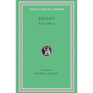 Julian , Volume I: Orations 1–5 (Loeb Classical Library 13): Volume 1 Julian , Volume I: Orations 1–5 (Loeb Classical Library 13): Volume 1