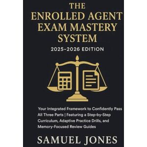 Jones, Samuel The Enrolled Agent Exam Mastery System 2025/2026 Edition: Your Integrated Framework to Confidently Pass All Three Parts Featuring a StepbyStep Curriculum, Adaptive Practice Drills, and MemoryFocused Jones, Samuel The Enrolled Agent Exam Mastery System 2025/2026 Edition: Your Integrated Framework to Confidently Pass All Three Parts Featuring a StepbyStep Curriculum, Adaptive Practice Drills, and MemoryFocused