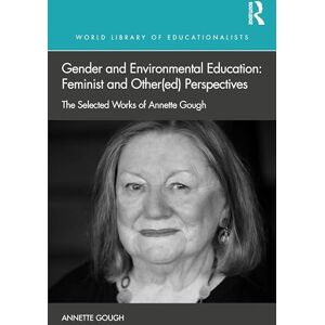 Gough, Annette Gender and Environmental Education: Feminist and Other(ed) Perspectives: The Selected Works of Annette Gough (World Library of Educationalists) Gough, Annette Gender and Environmental Education: Feminist and Other(ed) Perspectives: The Selected Works of Annette Gough (World Library of Educationalists)