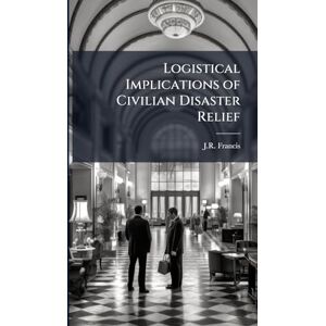 Francis, J R Logistical Implications of Civilian Disaster Relief Francis, J R Logistical Implications of Civilian Disaster Relief