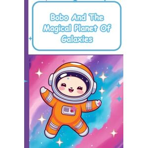 Kaur, Gurleen Bobo and the Planet of Galaxies: Where Wishes Shine and Kindness Glows Kaur, Gurleen Bobo and the Planet of Galaxies: Where Wishes Shine and Kindness Glows