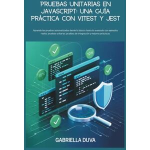 Duva, Gabriella Pruebas unitarias en JavaScript: una guía práctica con Vitest y Jest: Aprenda las pruebas automatizadas desde lo básico hasta lo avanzado con ejemplos ... pruebas de integración y mejores prácticas Duva, Gabriella Pruebas unitarias en JavaScript: una guía práctica con Vitest y Jest: Aprenda las pruebas automatizadas desde lo básico hasta lo avanzado con ejemplos ... pruebas de integración y mejores prácticas