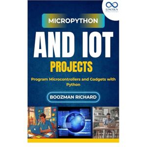 RICHARD, BOOZMAN MicroPython and IoT Projects: Program Microcontrollers and Gadgets with Python RICHARD, BOOZMAN MicroPython and IoT Projects: Program Microcontrollers and Gadgets with Python