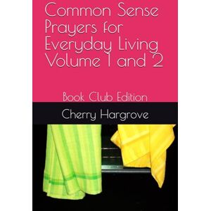 Hargrove, Cherry Common Sense Prayers for Everyday Living Volume 1 and 2: Book Club Edition (Common Sense Everyday Prayers with a smile series) Hargrove, Cherry Common Sense Prayers for Everyday Living Volume 1 and 2: Book Club Edition (Common Sense Everyday Prayers with a smile series)