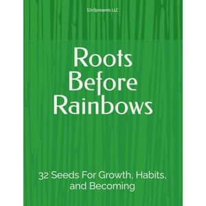 LLC, 32n3presents Roots Before Rainbows: 32 Seeds For Growth, Habits, and Becoming (The Healthy Mind and Body Project) LLC, 32n3presents Roots Before Rainbows: 32 Seeds For Growth, Habits, and Becoming (The Healthy Mind and Body Project)