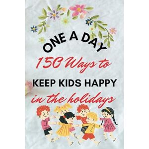 McVeigh, Jacqui One A Day 150 Ways To Keep Kids Happy In The Holidays: Games Crafts Activities Hobbies Indoor And Outdoors For Ages 2-8 Premium Colour Interior McVeigh, Jacqui One A Day 150 Ways To Keep Kids Happy In The Holidays: Games Crafts Activities Hobbies Indoor And Outdoors For Ages 2-8 Premium Colour Interior