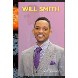 Domingo, Odé WILL SMITH: THE LIFE, CAREER, AND LEGACY OF A GLOBAL SUPERSTAR Domingo, Odé WILL SMITH: THE LIFE, CAREER, AND LEGACY OF A GLOBAL SUPERSTAR