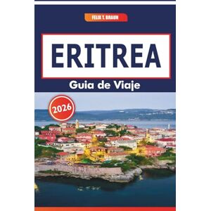 Braun Eritrea Guía De Viaje 2026: Explorando paisajes costeros, rutas históricas, artes tradicionales y rutas culinarias en el noreste de África Braun Eritrea Guía De Viaje 2026: Explorando paisajes costeros, rutas históricas, artes tradicionales y rutas culinarias en el noreste de África