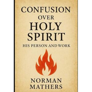 Norman CONFUSION OVER HOLY SPIRIT PERSON AND WORK Norman CONFUSION OVER HOLY SPIRIT PERSON AND WORK