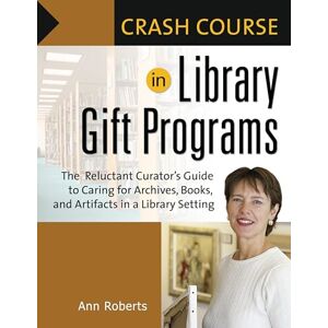 Roberts Crash Course in Library Gift Programs: The Reluctant Curator's Guide to Caring for Archives, Books, and Artifacts in a Library Setting Roberts Crash Course in Library Gift Programs: The Reluctant Curator's Guide to Caring for Archives, Books, and Artifacts in a Library Setting