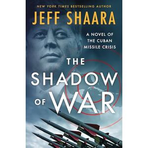 Shaara, Jeff The Shadow of War: A Novel of the Cuban Missile Crisis Shaara, Jeff The Shadow of War: A Novel of the Cuban Missile Crisis