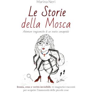 Marina Le storie della Mosca: Avventure tragicomiche di un insetto consapevole Marina Le storie della Mosca: Avventure tragicomiche di un insetto consapevole