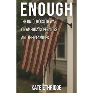 Ethridge, Kate Enough: The Untold Cost of War on America's Operators and Their Families Ethridge, Kate Enough: The Untold Cost of War on America's Operators and Their Families