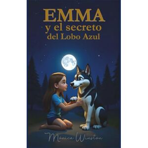 Winston, Mónica Emma y el Secreto del Lobo Azul: Un cuento para abrazar la tristeza con amor y sabiduría Winston, Mónica Emma y el Secreto del Lobo Azul: Un cuento para abrazar la tristeza con amor y sabiduría