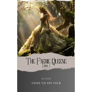 Spenser, Edmund The Faerie Queene, Book I: Embark on a Quest through Spenser's Enchanting World in The Faerie Queene. Unveil the Secrets of the Fairy Queen in this Classic Epic. The Original Classic (annotated) Spenser, Edmund The Faerie Queene, Book I: Embark on a Quest through Spenser's Enchanting World in The Faerie Queene. Unveil the Secrets of the Fairy Queen in this Classic Epic. The Original Classic (annotated)
